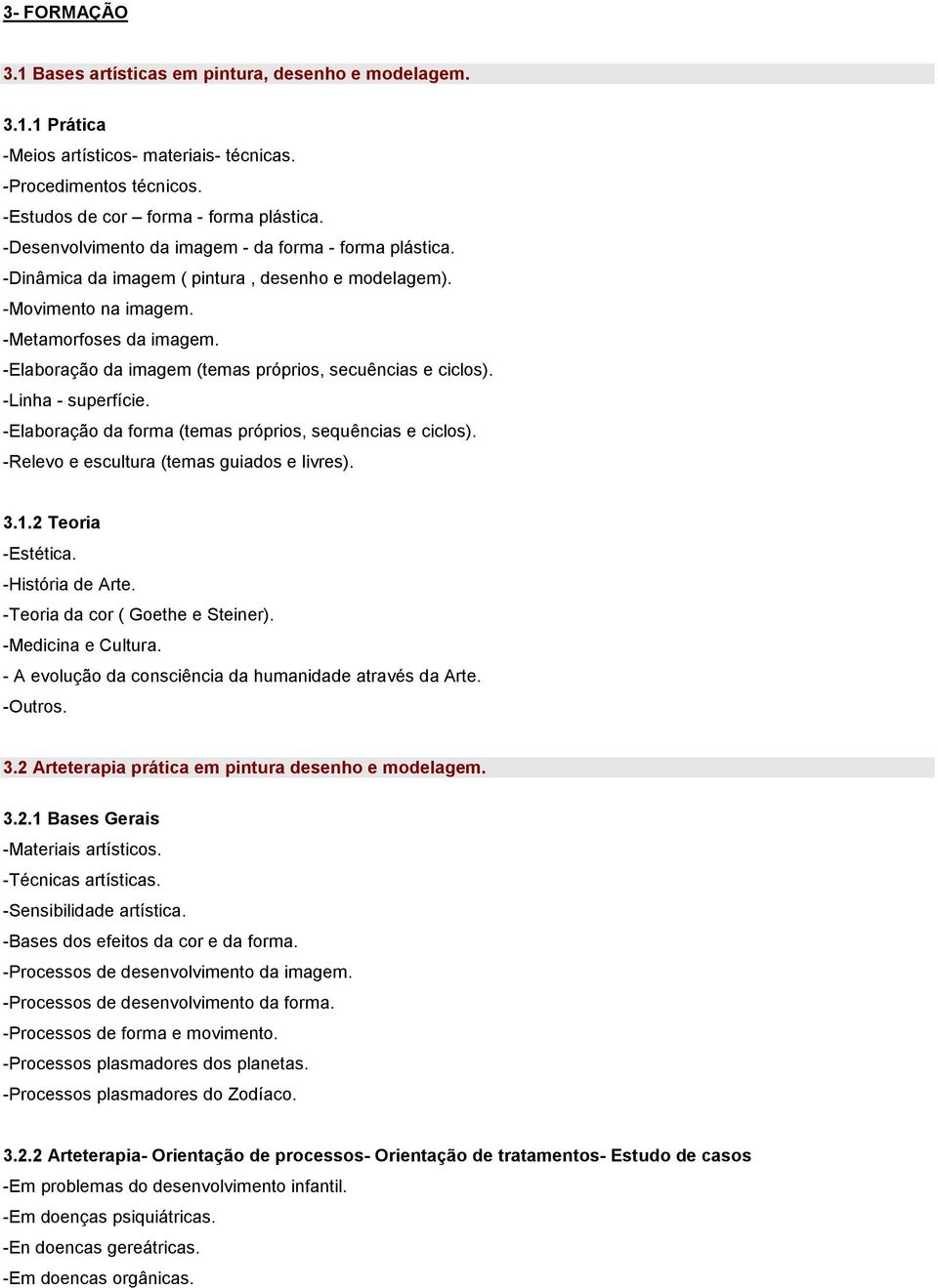 -Elaboração da imagem (temas próprios, secuências e ciclos). -Linha- superfície. -Elaboração da forma (temas próprios, sequências e ciclos). -Relevo e escultura (temas guiados e livres). 3.1.