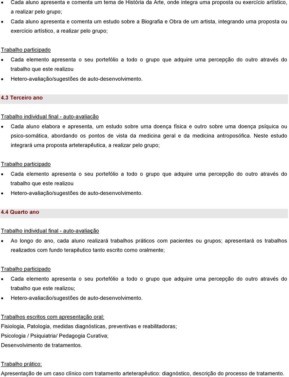 através do trabalho que este realizou Hetero-avaliação/sugestões de auto-desenvolvimento. 4.