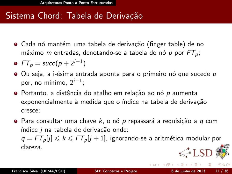 aumenta exponencialmente à medida que o índice na tabela de derivação cresce; Para consultar uma chave k, o nó p repassará a requisição a q com índice j na tabela