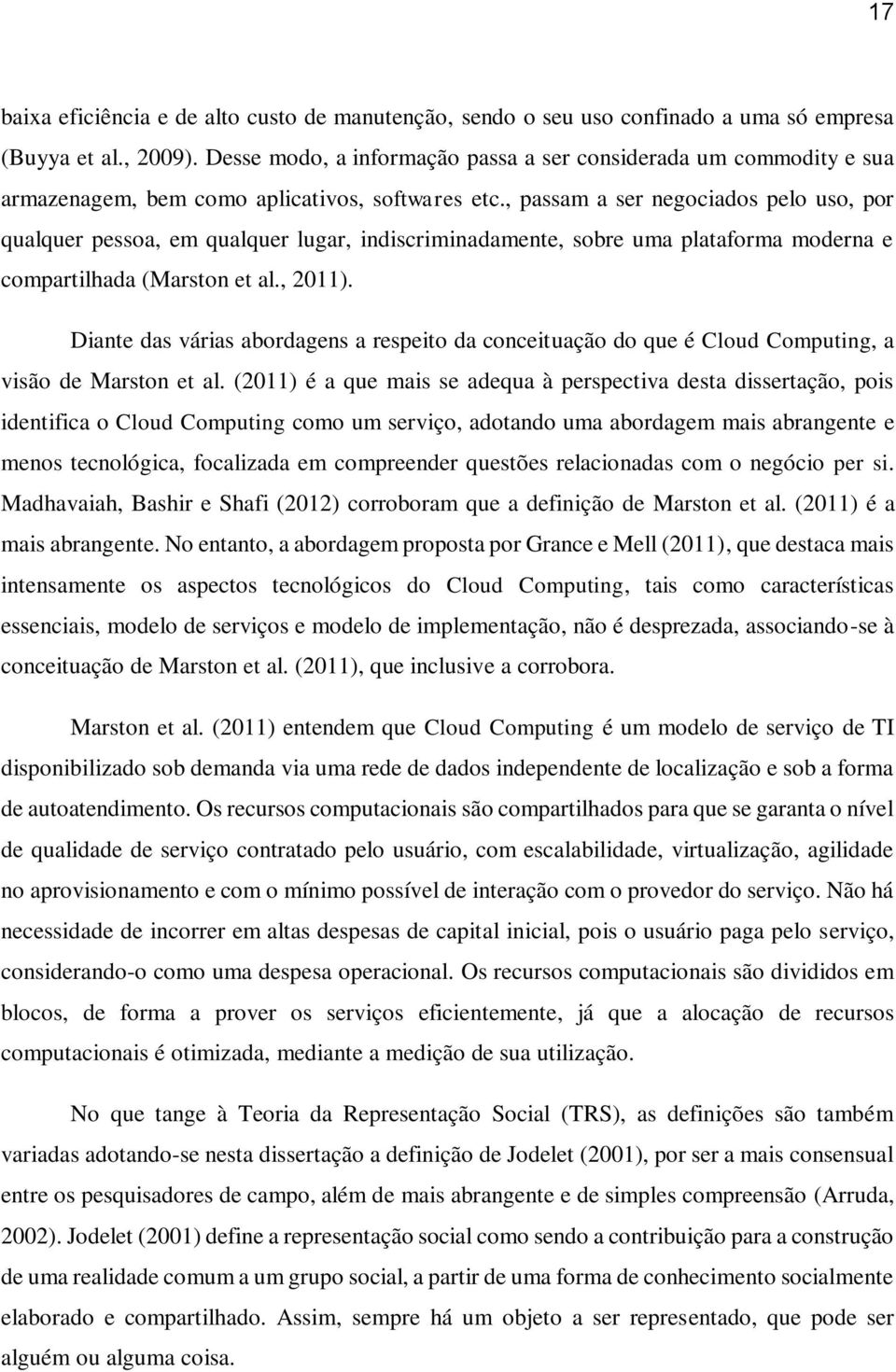 , passam a ser negociados pelo uso, por qualquer pessoa, em qualquer lugar, indiscriminadamente, sobre uma plataforma moderna e compartilhada (Marston et al., 2011).