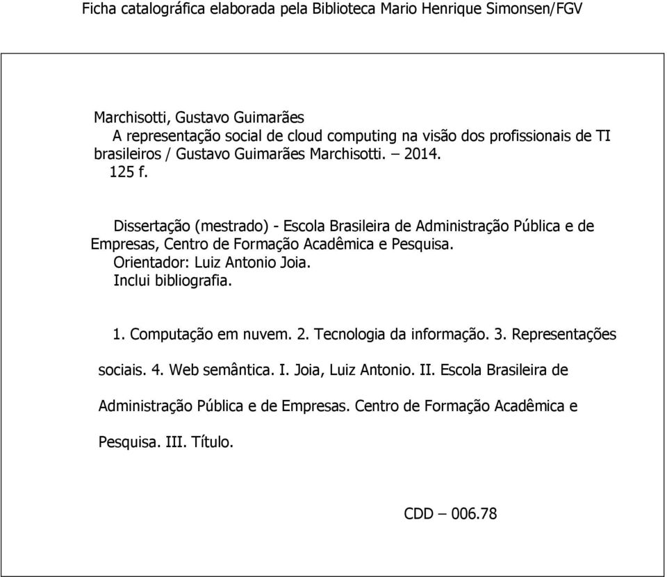 Dissertação (mestrado) - Escola Brasileira de Administração Pública e de Empresas, Centro de Formação Acadêmica e Pesquisa. Orientador: Luiz Antonio Joia.