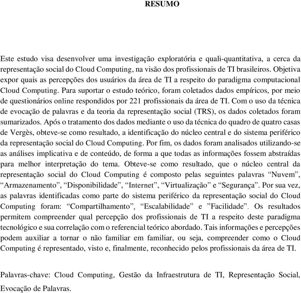 Para suportar o estudo teórico, foram coletados dados empíricos, por meio de questionários online respondidos por 221 profissionais da área de TI.