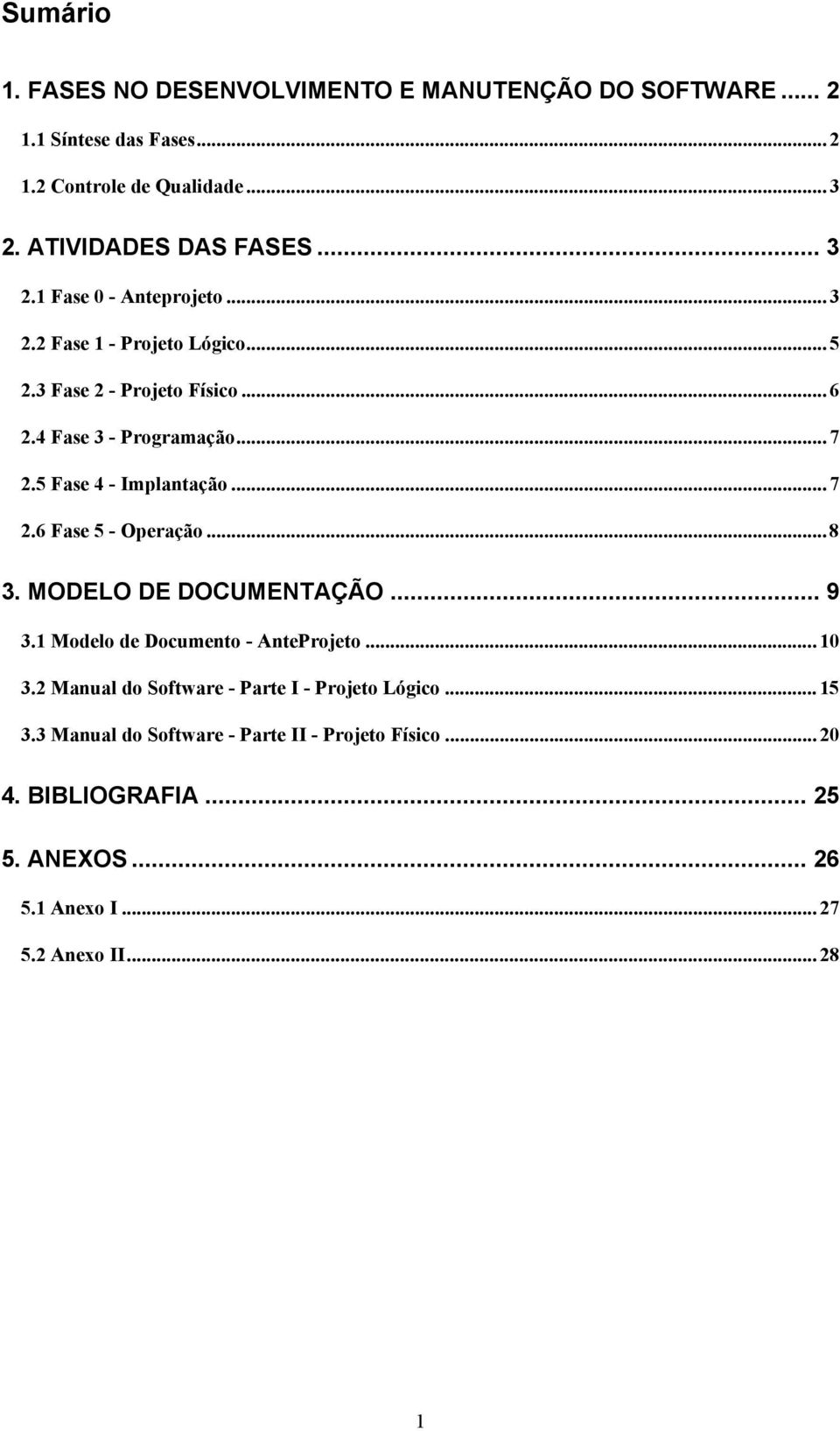 5 Fase 4 - Implantação... 7 2.6 Fase 5 - Operação... 8 3. MODELO DE DOCUMENTAÇÃO... 9 3.1 Modelo de Documento - AnteProjeto... 10 3.