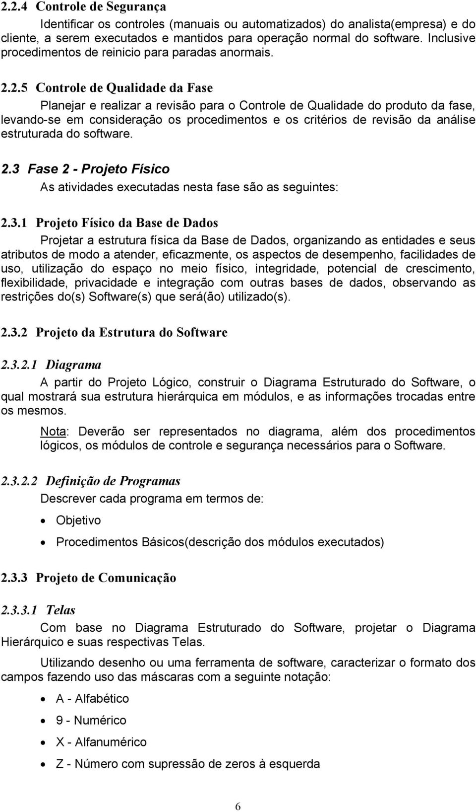 2.5 Controle de Qualidade da Fase Planejar e realizar a revisão para o Controle de Qualidade do produto da fase, levando-se em consideração os procedimentos e os critérios de revisão da análise