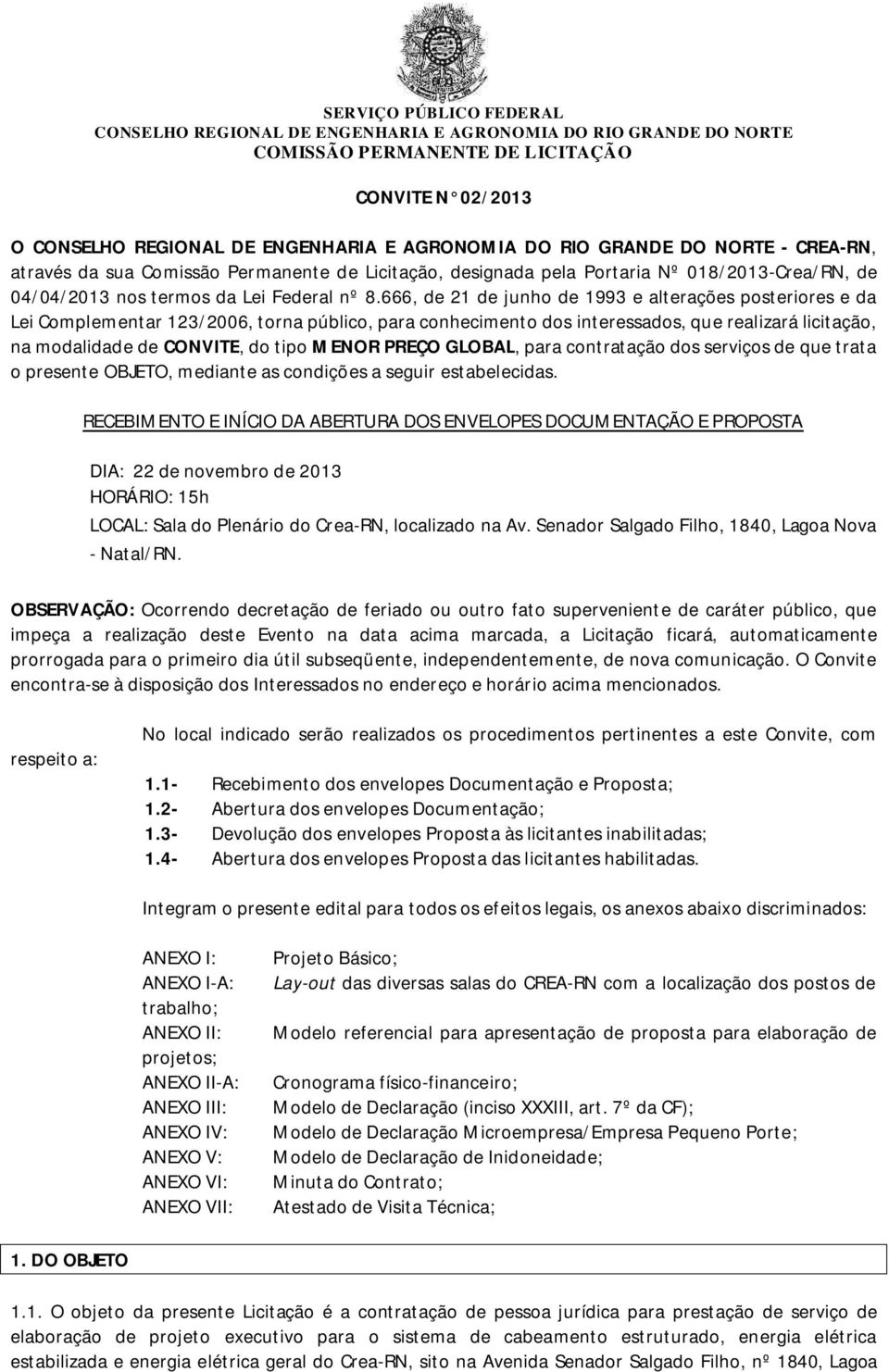 MENOR PREÇO GLOBAL, para contratação dos serviços de que trata o presente OBJETO, mediante as condições a seguir estabelecidas.