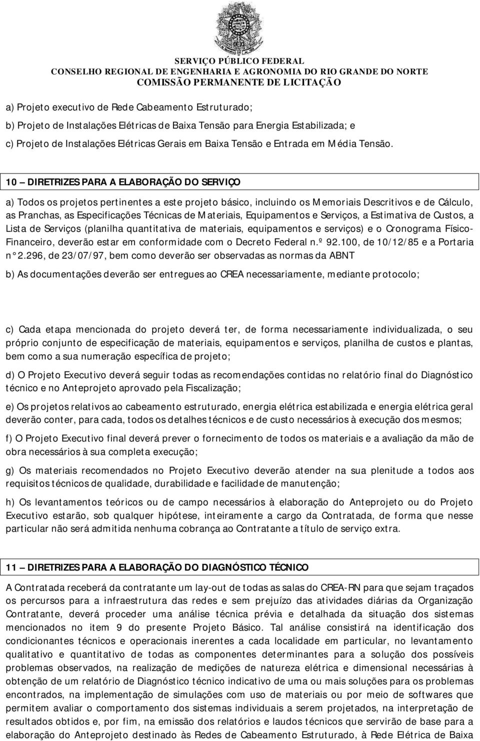 10 DIRETRIZES PARA A ELABORAÇÃO DO SERVIÇO a) Todos os projetos pertinentes a este projeto básico, incluindo os Memoriais Descritivos e de Cálculo, as Pranchas, as Especificações Técnicas de