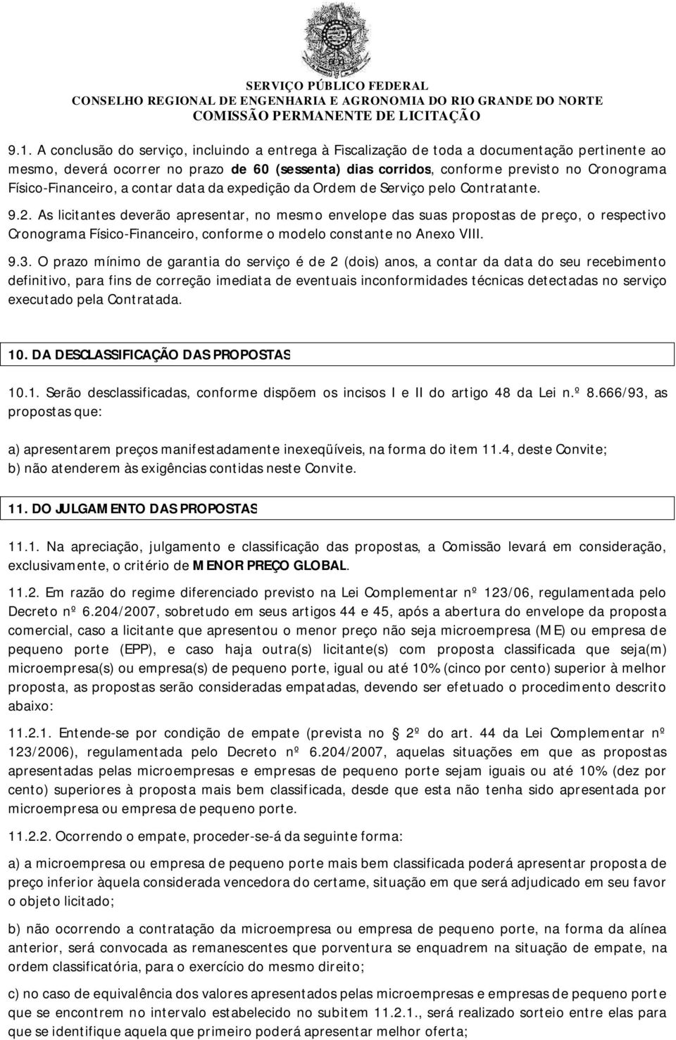 As licitantes deverão apresentar, no mesmo envelope das suas propostas de preço, o respectivo Cronograma Físico-Financeiro, conforme o modelo constante no Anexo VIII. 9.3.