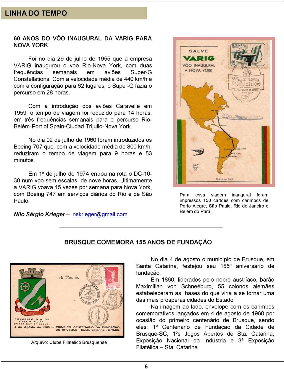 Com a introdução dos aviões Caravelle em 1959, o tempo de viagem foi reduzido para 14 horas, em três frequências semanais para o percurso Rio- Belém-Port of Spain-Ciudad Trijullo-Nova York.