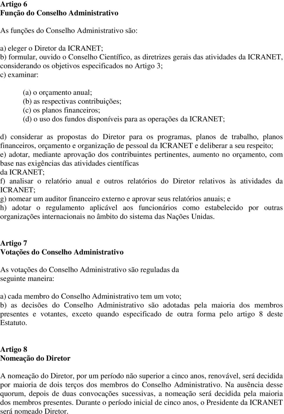 operações da ICRANET; d) considerar as propostas do Diretor para os programas, planos de trabalho, planos financeiros, orçamento e organização de pessoal da ICRANET e deliberar a seu respeito; e)