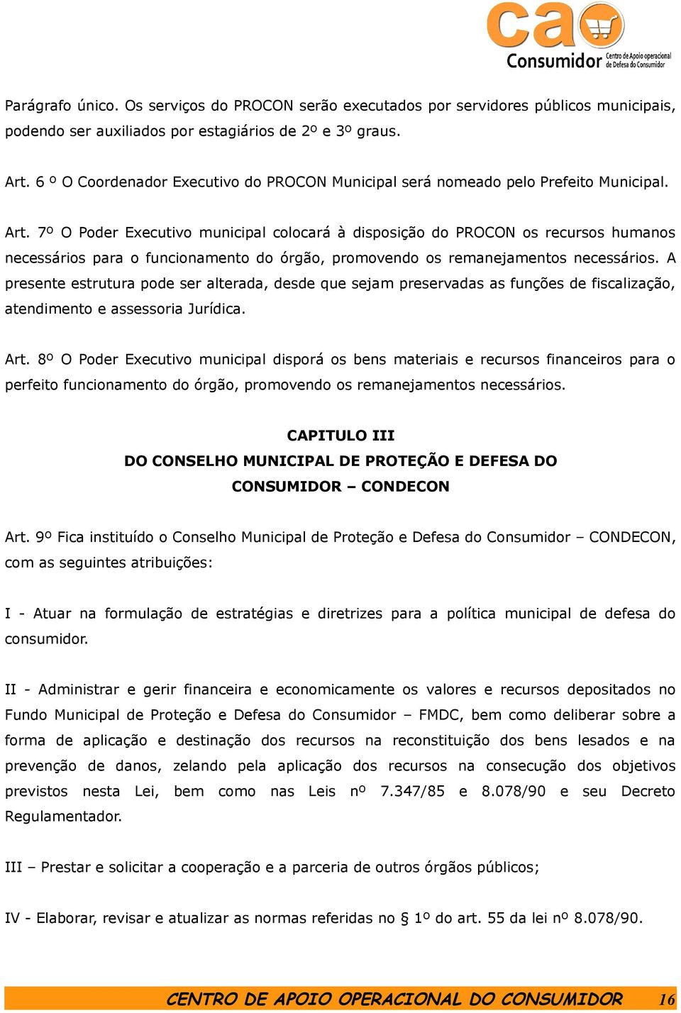 7º O Poder Executivo municipal colocará à disposição do PROCON os recursos humanos necessários para o funcionamento do órgão, promovendo os remanejamentos necessários.