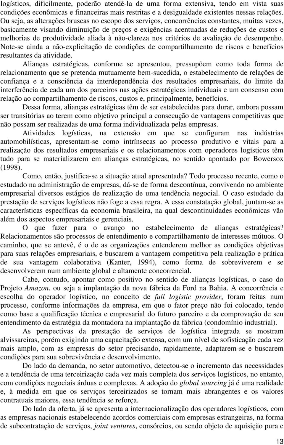 produtividade aliada à não-clareza nos critérios de avaliação de desempenho. Note-se ainda a não-explicitação de condições de compartilhamento de riscos e benefícios resultantes da atividade.