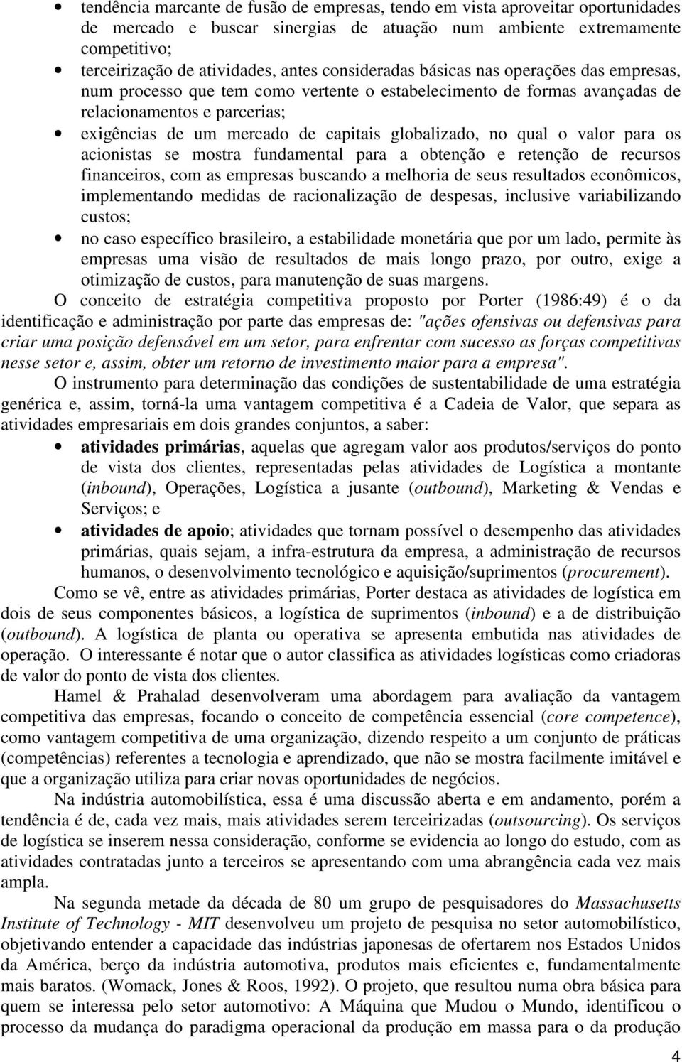 globalizado, no qual o valor para os acionistas se mostra fundamental para a obtenção e retenção de recursos financeiros, com as empresas buscando a melhoria de seus resultados econômicos,