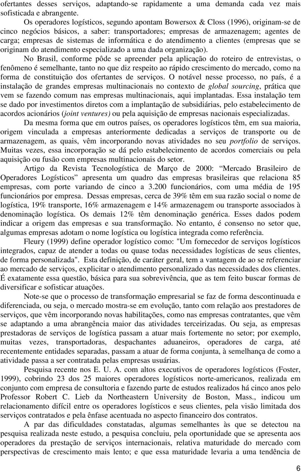 informática e do atendimento a clientes (empresas que se originam do atendimento especializado a uma dada organização).