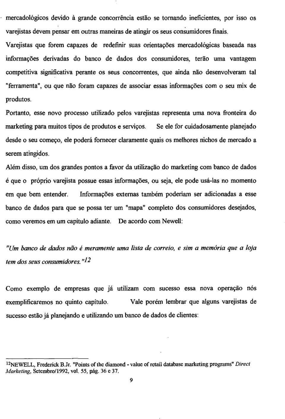 seus concorrentes, que ainda não desenvolveram tal "ferramenta", ou que não foram capazes de associar essas informações com o seu mix de produtos.