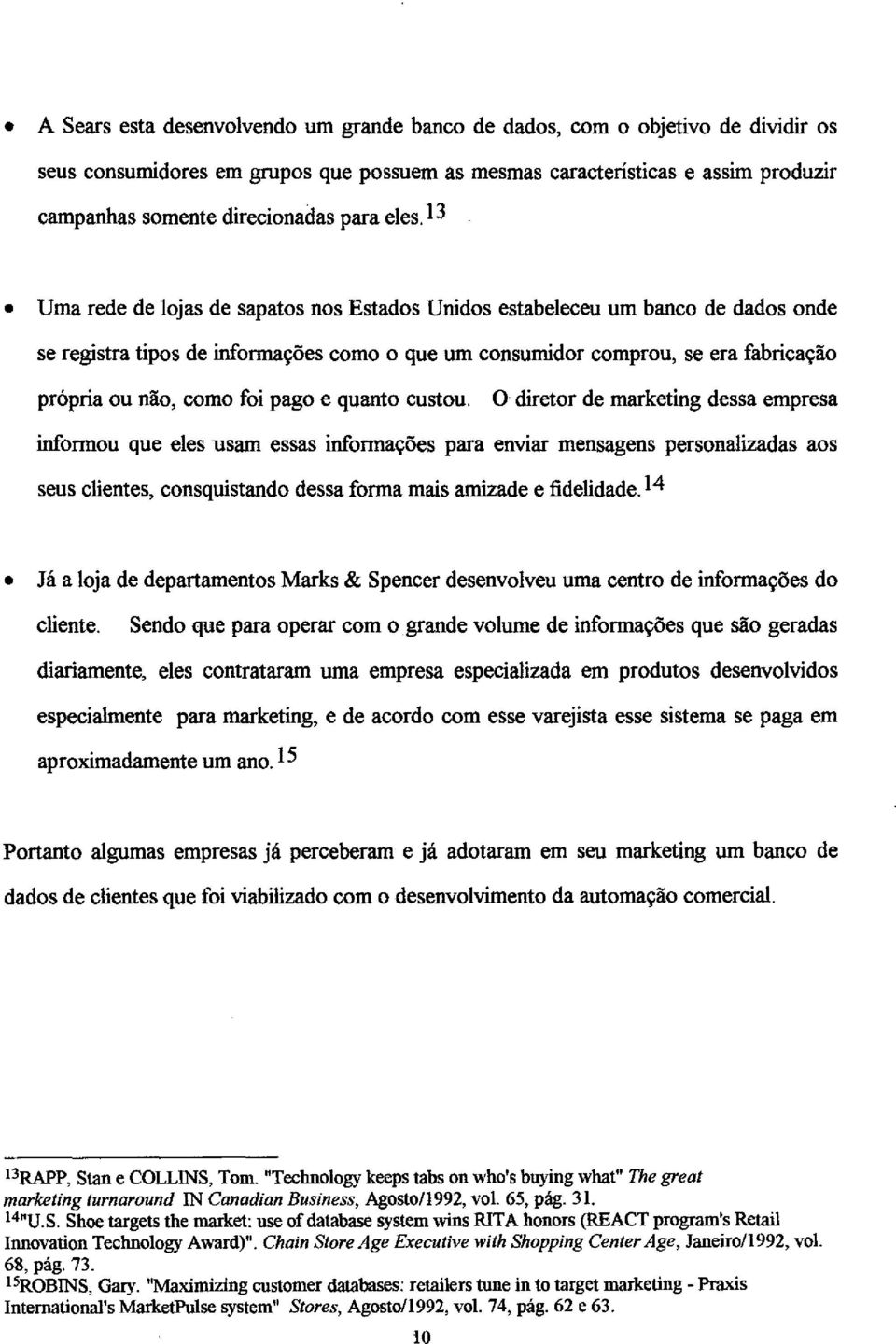 13 Uma rede de lojas de sapatos nos Estados Unidos estabeleceu um banco de dados onde se registra tipos de informações como o que um consumidor comprou, se era fabricação própria ou não, como foi