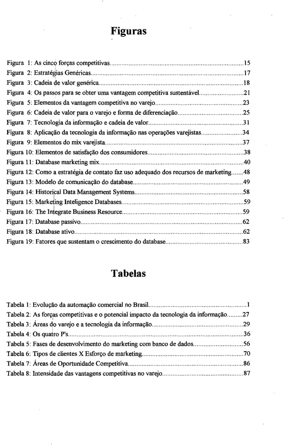 .. 23 Figura 6: Cadeia de valor para o varejo e forma de diferenciação... 25 Figura 7: Tecnologia da informação e cadeia de valor.