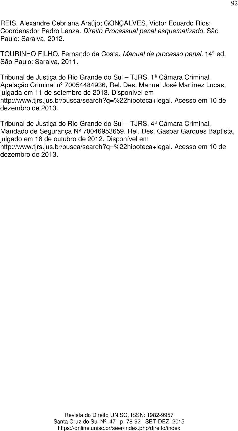 Manuel José Martinez Lucas, julgada em 11 de setembro de 2013. Disponível em http://www.tjrs.jus.br/busca/search?q=%22hipoteca+legal. Acesso em 10 de dezembro de 2013.