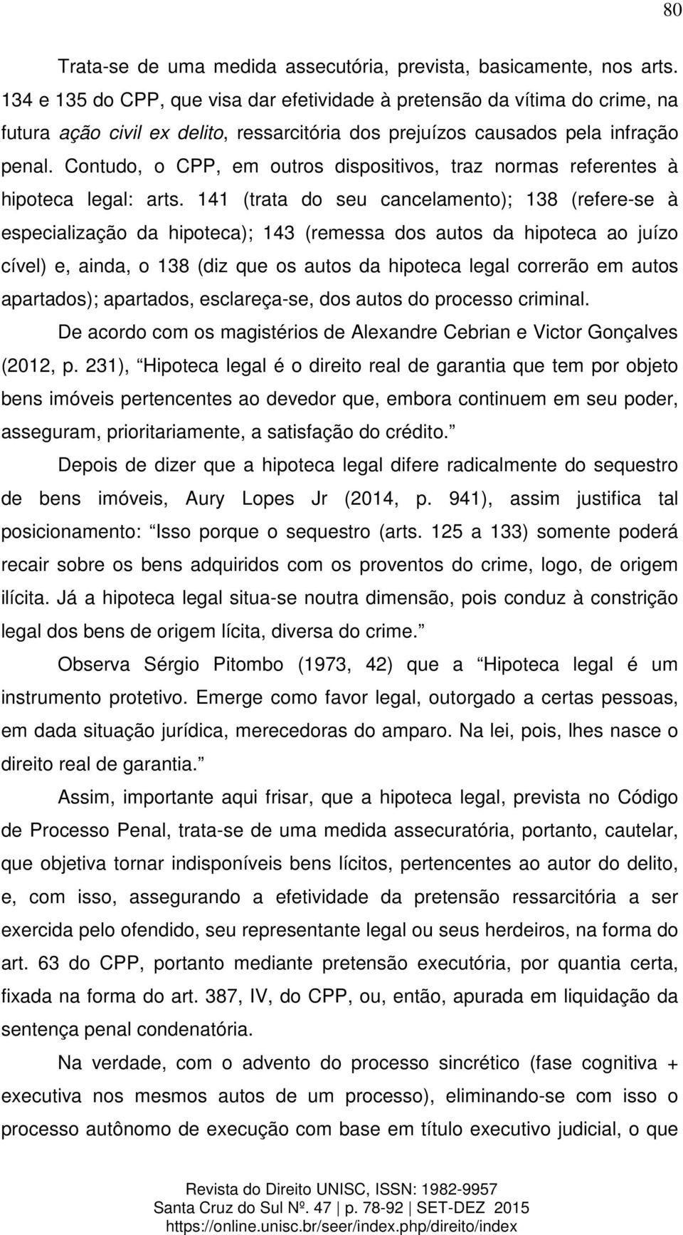 Contudo, o CPP, em outros dispositivos, traz normas referentes à hipoteca legal: arts.