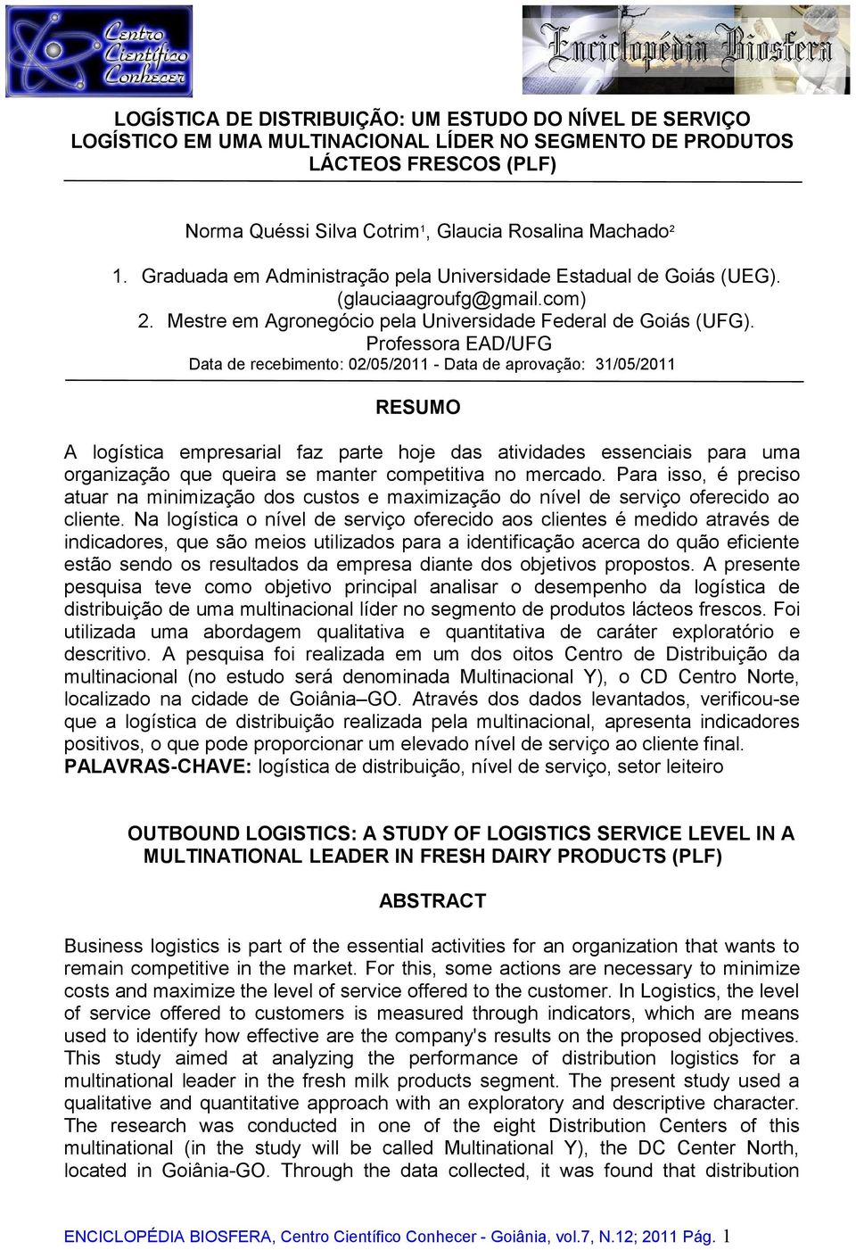 Professora EAD/UFG Data de recebimento: 02/05/2011 - Data de aprovação: 31/05/2011 RESUMO A logística empresarial faz parte hoje das atividades essenciais para uma organização que queira se manter