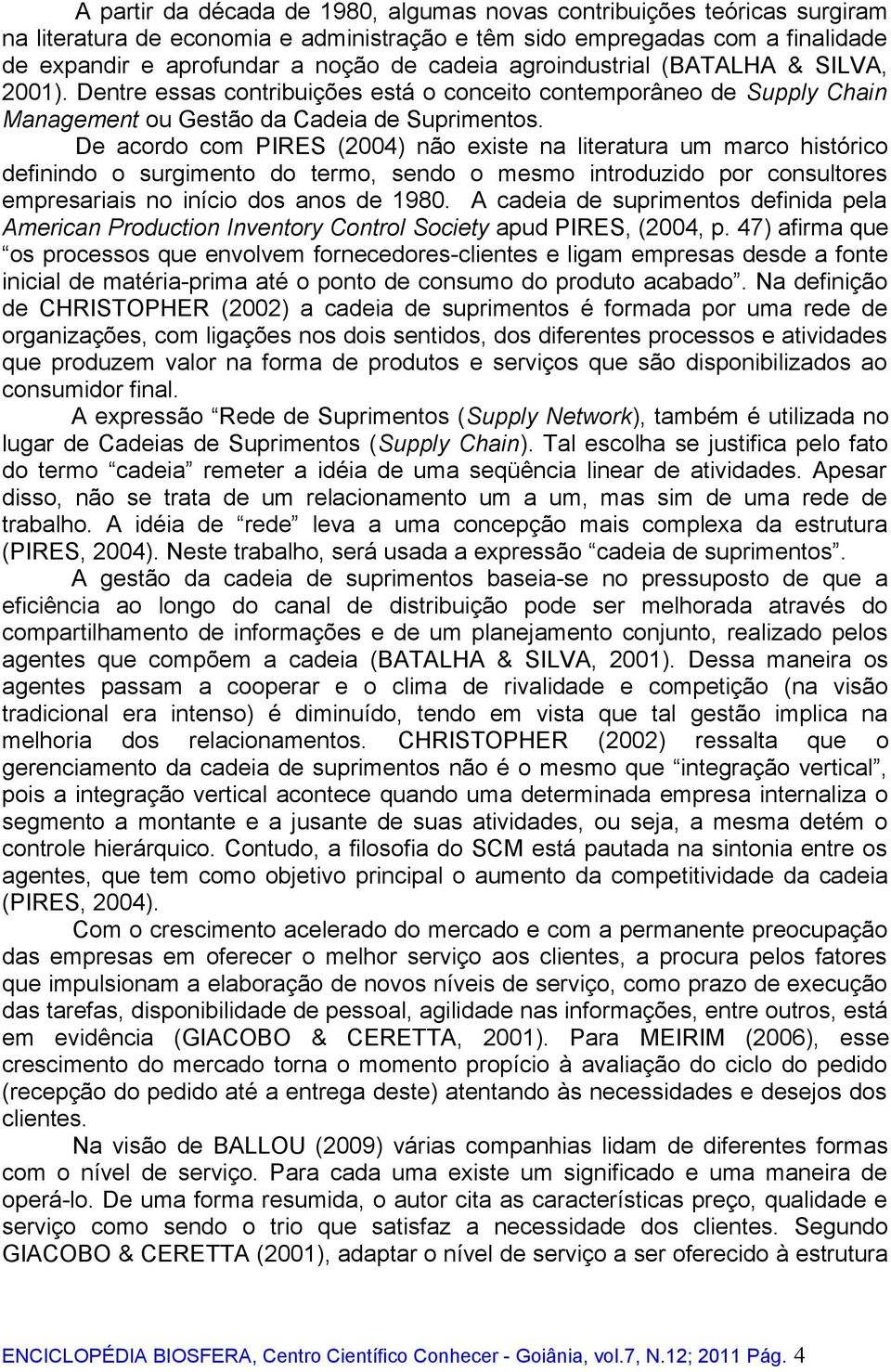 De acordo com PIRES (2004) não existe na literatura um marco histórico definindo o surgimento do termo, sendo o mesmo introduzido por consultores empresariais no início dos anos de 1980.