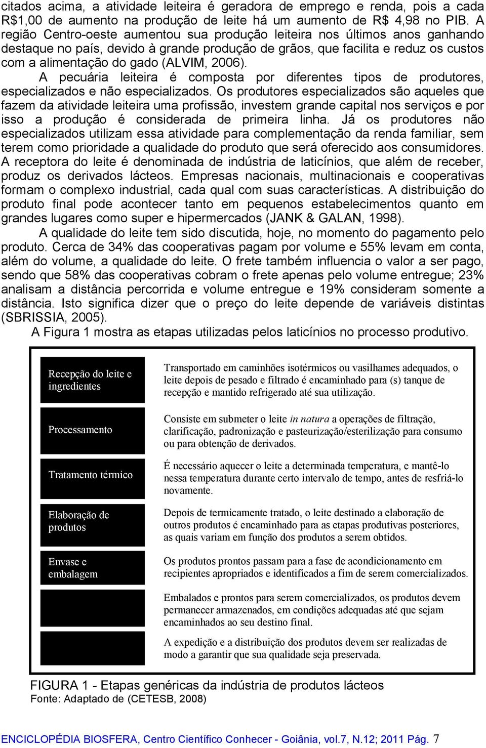 2006). A pecuária leiteira é composta por diferentes tipos de produtores, especializados e não especializados.