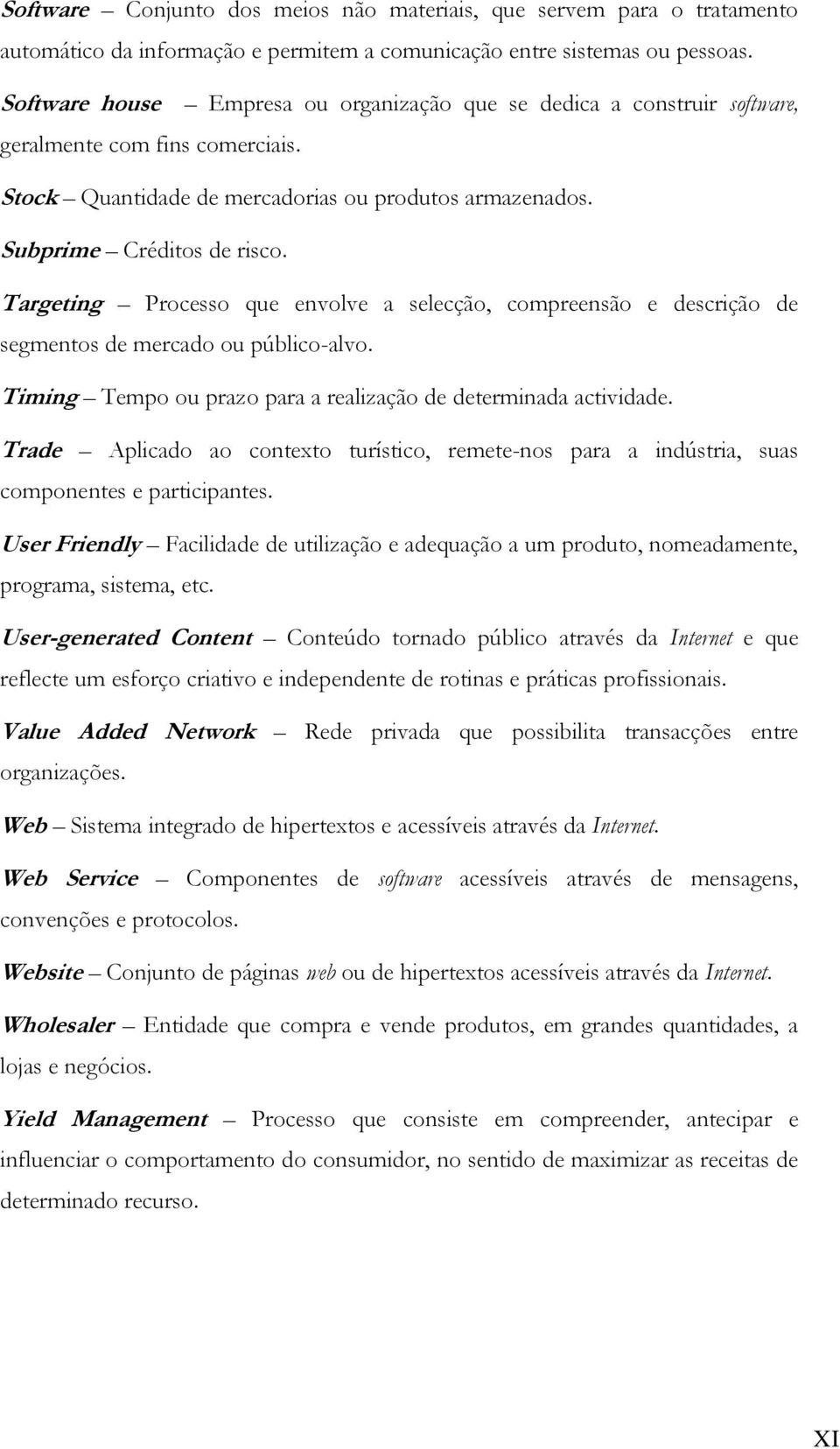 Targeting Processo que envolve a selecção, compreensão e descrição de segmentos de mercado ou público-alvo. Timing Tempo ou prazo para a realização de determinada actividade.