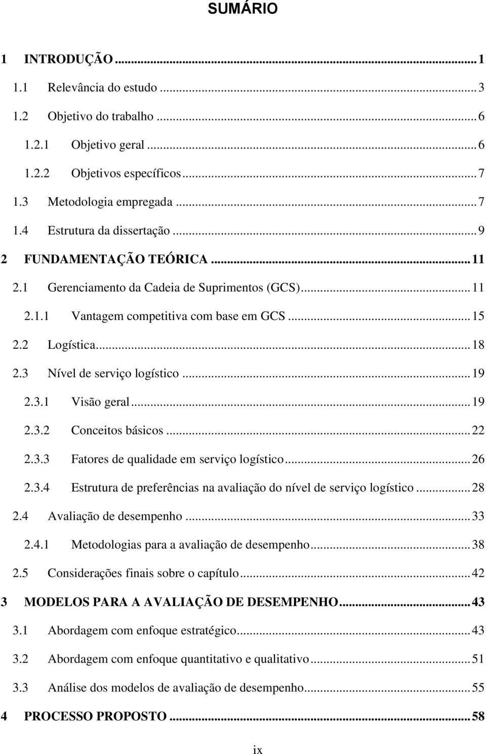 .. 19 2.3.2 Conceitos básicos... 22 2.3.3 Fatores de qualidade em serviço logístico... 26 2.3.4 Estrutura de preferências na avaliação do nível de serviço logístico... 28 2.4 Avaliação de desempenho.