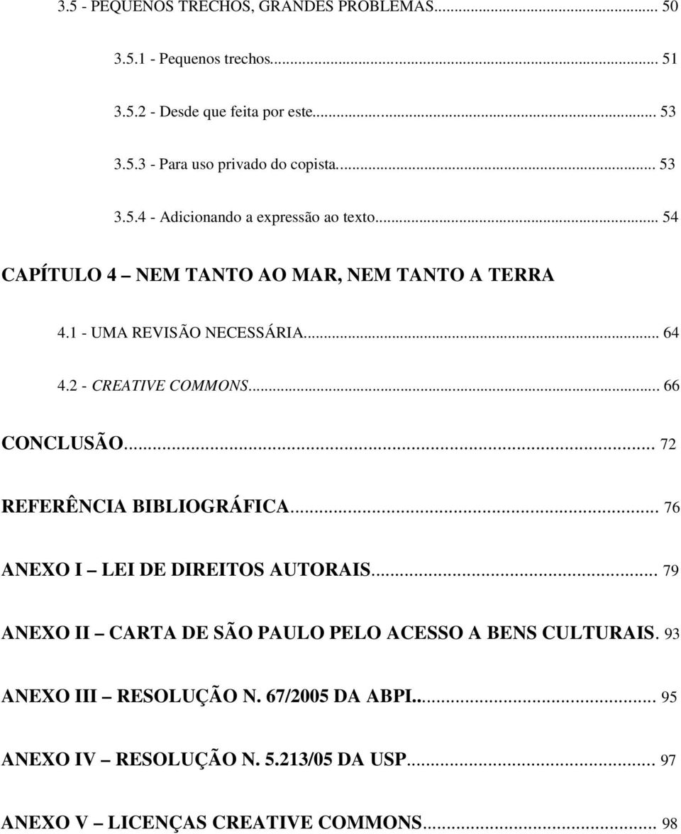 2 - CREATIVE COMMONS... 66 CONCLUSÃO... 72 REFERÊNCIA BIBLIOGRÁFICA... 76 ANEXO I LEI DE DIREITOS AUTORAIS.