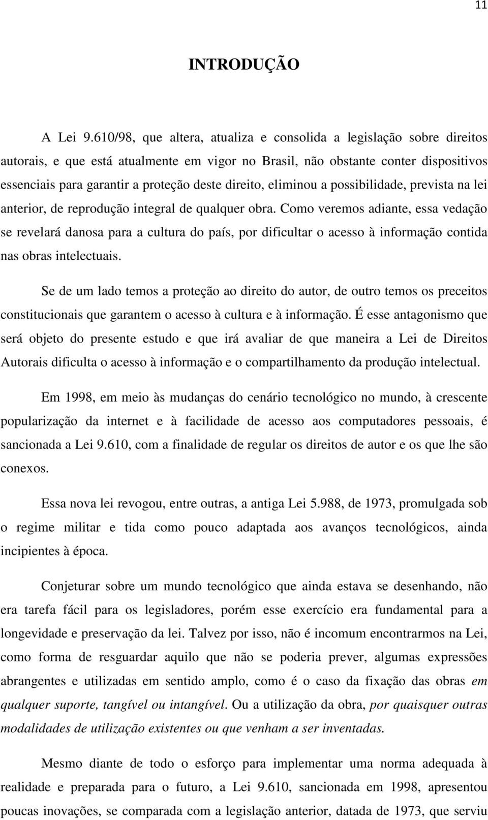 direito, eliminou a possibilidade, prevista na lei anterior, de reprodução integral de qualquer obra.