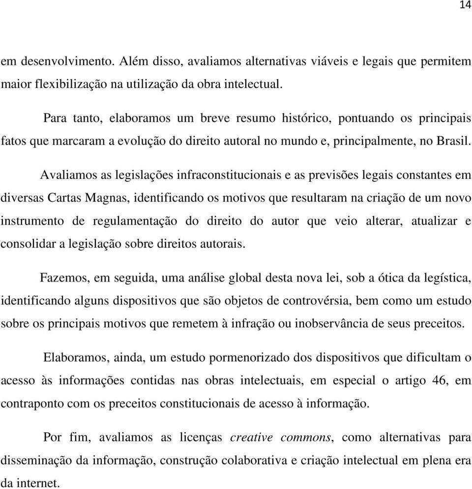 Avaliamos as legislações infraconstitucionais e as previsões legais constantes em diversas Cartas Magnas, identificando os motivos que resultaram na criação de um novo instrumento de regulamentação