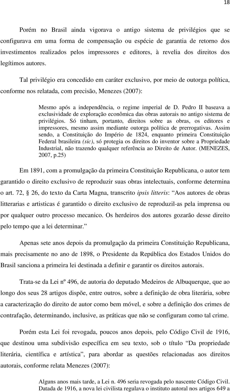 Tal privilégio era concedido em caráter exclusivo, por meio de outorga política, conforme nos relatada, com precisão, Menezes (2007): Mesmo após a independência, o regime imperial de D.