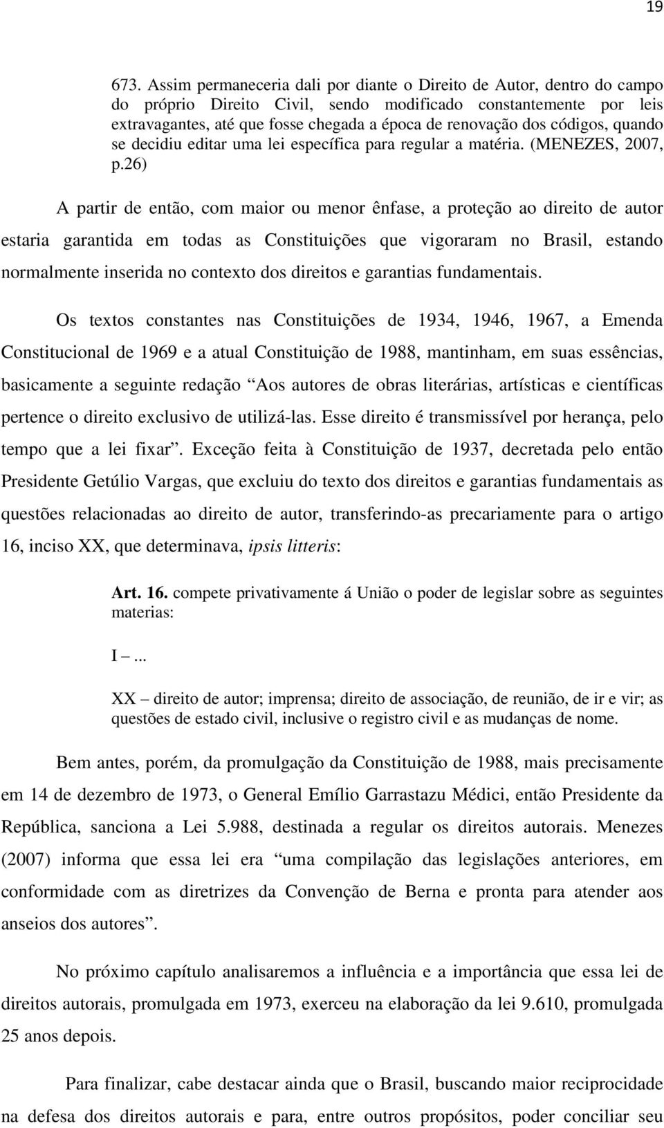 códigos, quando se decidiu editar uma lei específica para regular a matéria. (MENEZES, 2007, p.