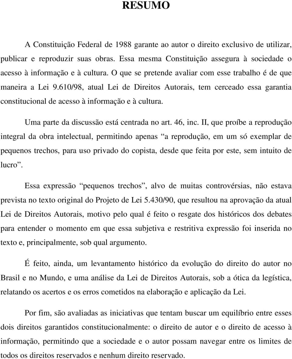 610/98, atual Lei de Direitos Autorais, tem cerceado essa garantia constitucional de acesso à informação e à cultura. Uma parte da discussão está centrada no art. 46, inc.