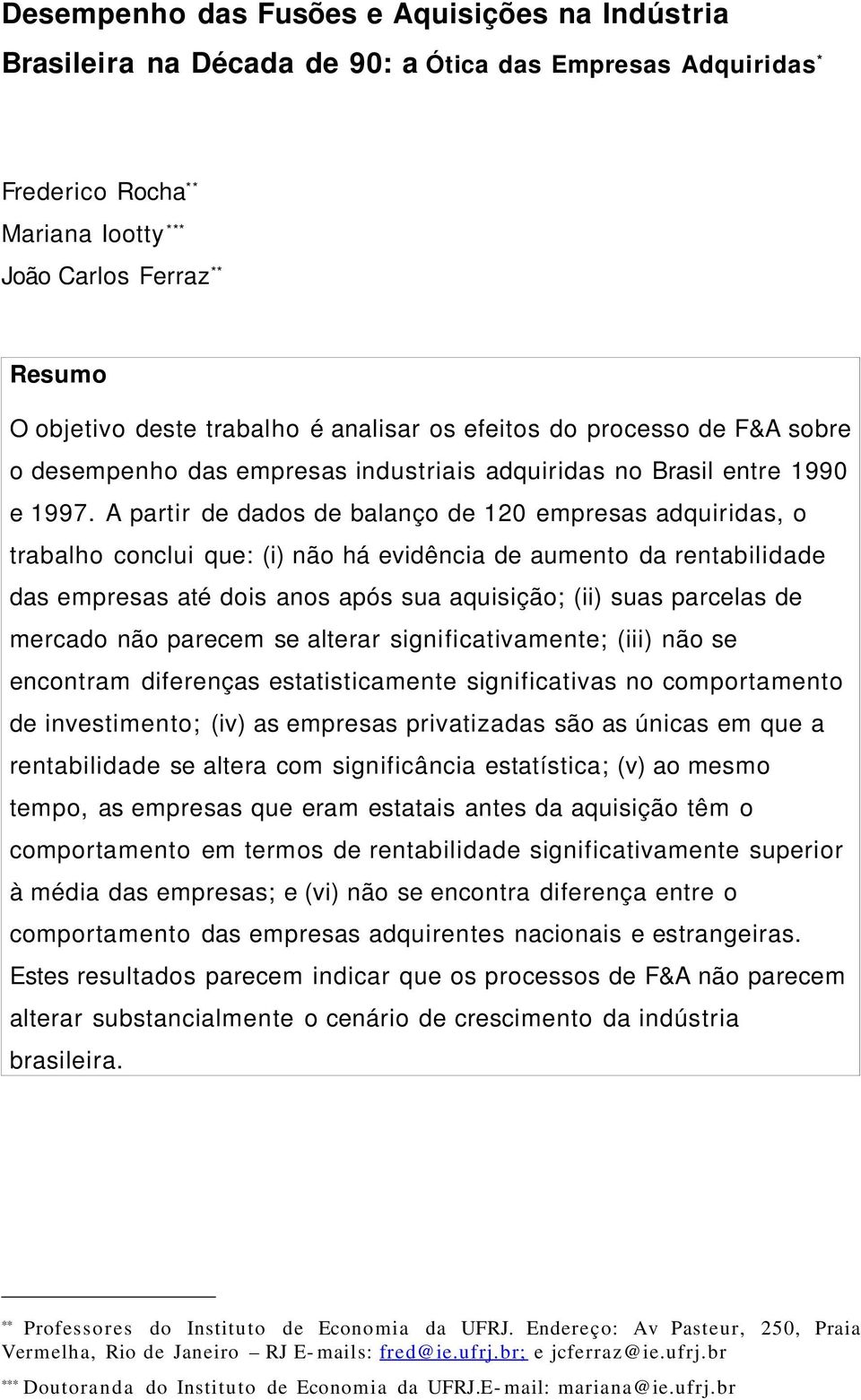 A partir de dados de balanço de 120 empresas adquiridas, o trabalho conclui que: (i) não há evidência de aumento da rentabilidade das empresas até dois anos após sua aquisição; (ii) suas parcelas de