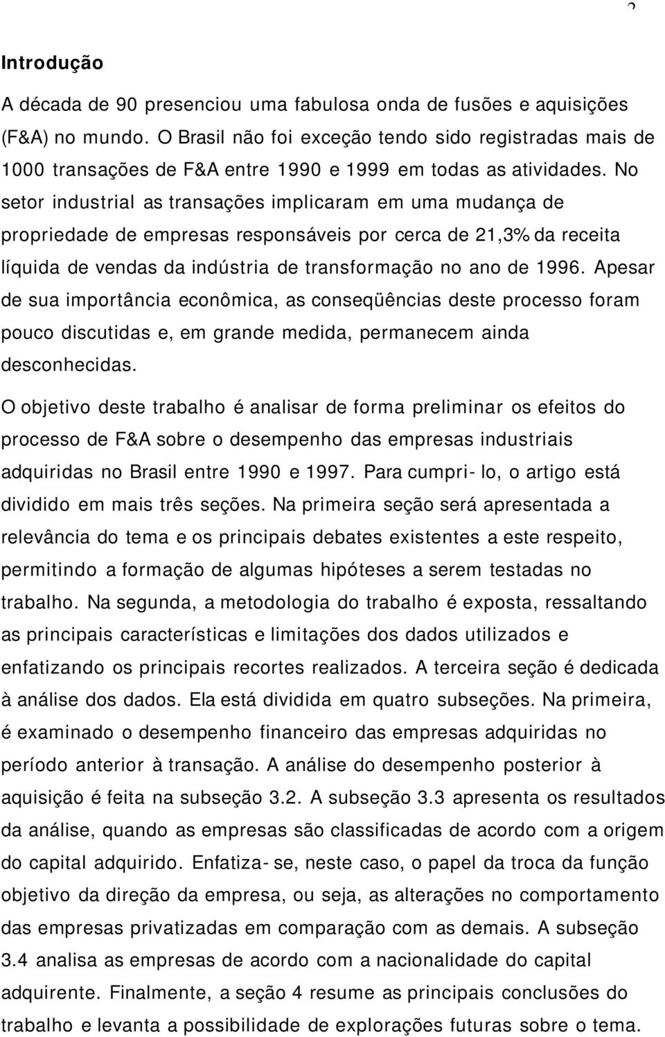 No setor industrial as transações implicaram em uma mudança de propriedade de empresas responsáveis por cerca de 21,3% da receita líquida de vendas da indústria de transformação no ano de 1996.