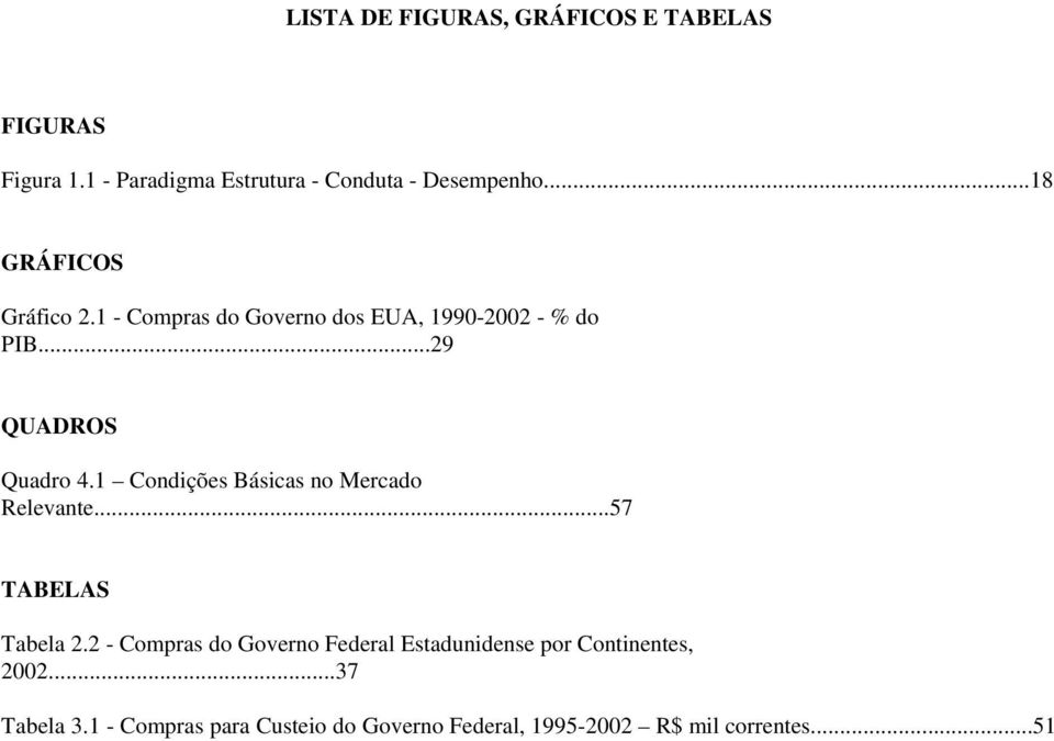 1 Condições Básicas no Mercado Relevante...57 TABELAS Tabela 2.