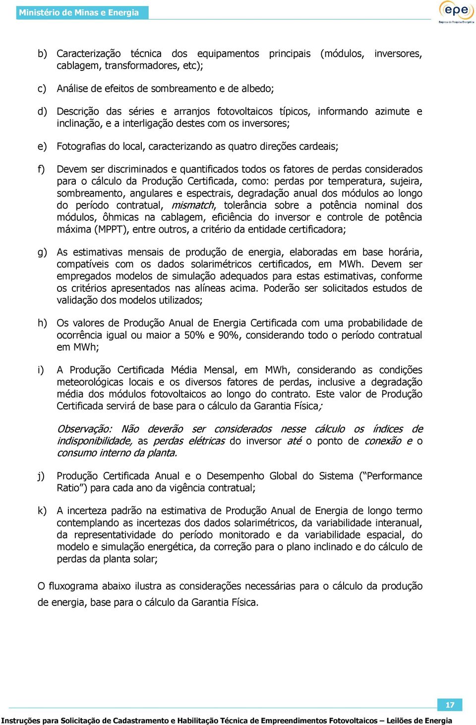 quantificados todos os fatores de perdas considerados para o cálculo da Produção Certificada, como: perdas por temperatura, sujeira, sombreamento, angulares e espectrais, degradação anual dos módulos