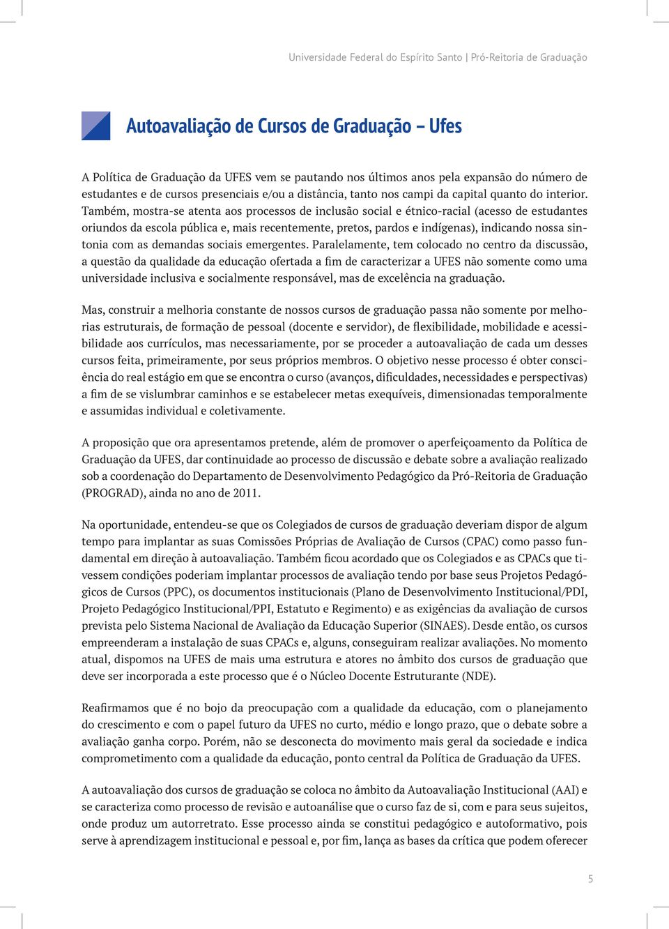 Também, mostra-se atenta aos processos de inclusão social e étnico-racial (acesso de estudantes oriundos da escola pública e, mais recentemente, pretos, pardos e indígenas), indicando nossa sintonia