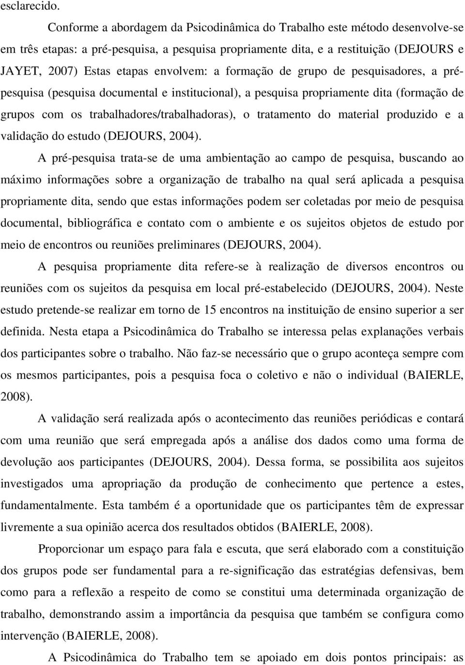 envolvem: a formação de grupo de pesquisadores, a prépesquisa (pesquisa documental e institucional), a pesquisa propriamente dita (formação de grupos com os trabalhadores/trabalhadoras), o tratamento