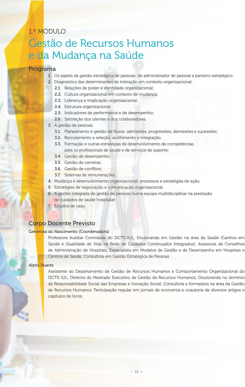 Liderança e implicação organizacional; 2.4. Estrutura organizacional; 2.5. Indicadores de performance e de desempenho; 2.6. Satisfação dos utentes e dos colaboradores. 3. A gestão de pessoas: 3.1.