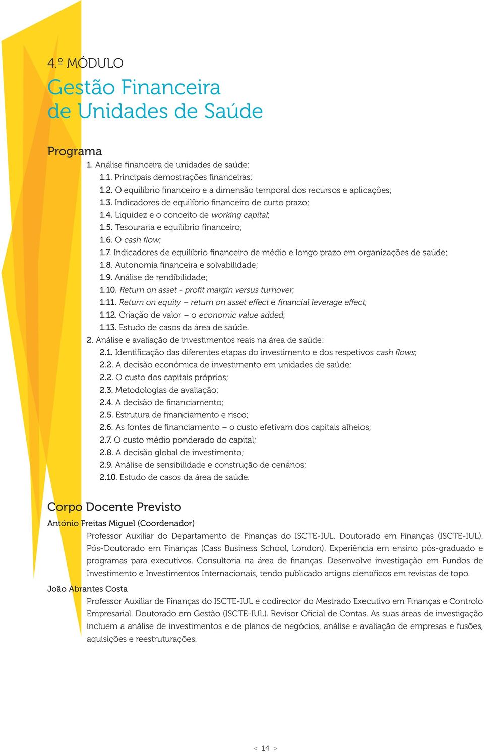 Tesouraria e equilíbrio financeiro; 1.6. O cash flow; 1.7. Indicadores de equilíbrio financeiro de médio e longo prazo em organizações de saúde; 1.8. Autonomia financeira e solvabilidade; 1.9.