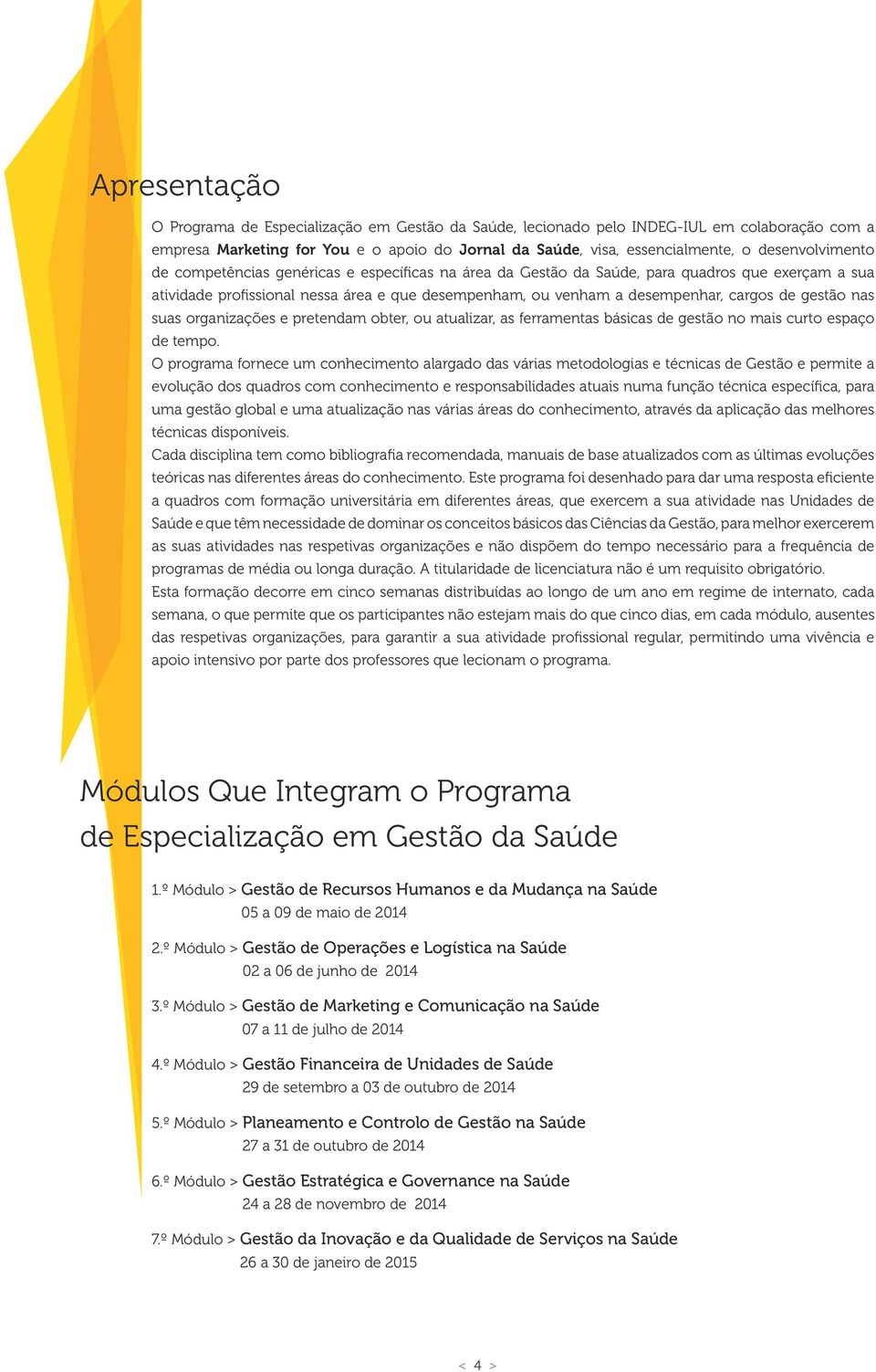 de gestão nas suas organizações e pretendam obter, ou atualizar, as ferramentas básicas de gestão no mais curto espaço de tempo.