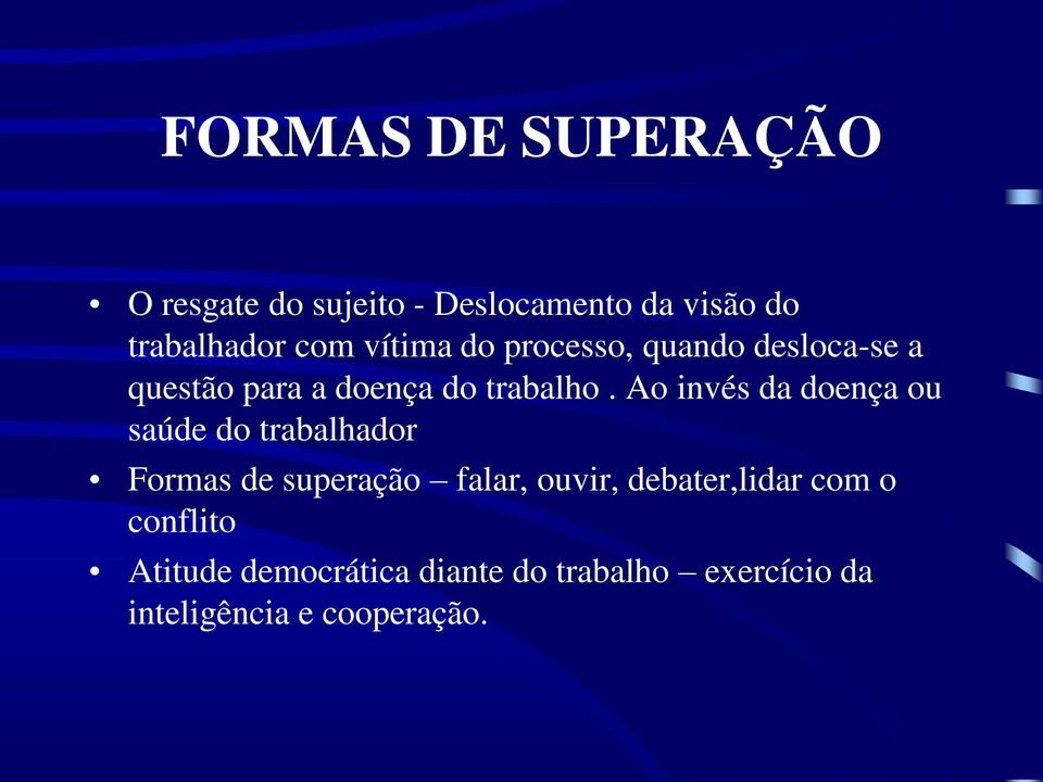 Ao invés da doença ou saúde do trabalhador Formas de superação falar, ouvir,