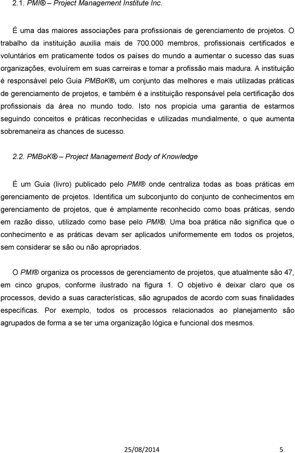 A instituição é responsável pelo Guia PMBoK, um conjunto das melhores e mais utilizadas práticas de gerenciamento de projetos, e também é a instituição responsável pela certificação dos profissionais