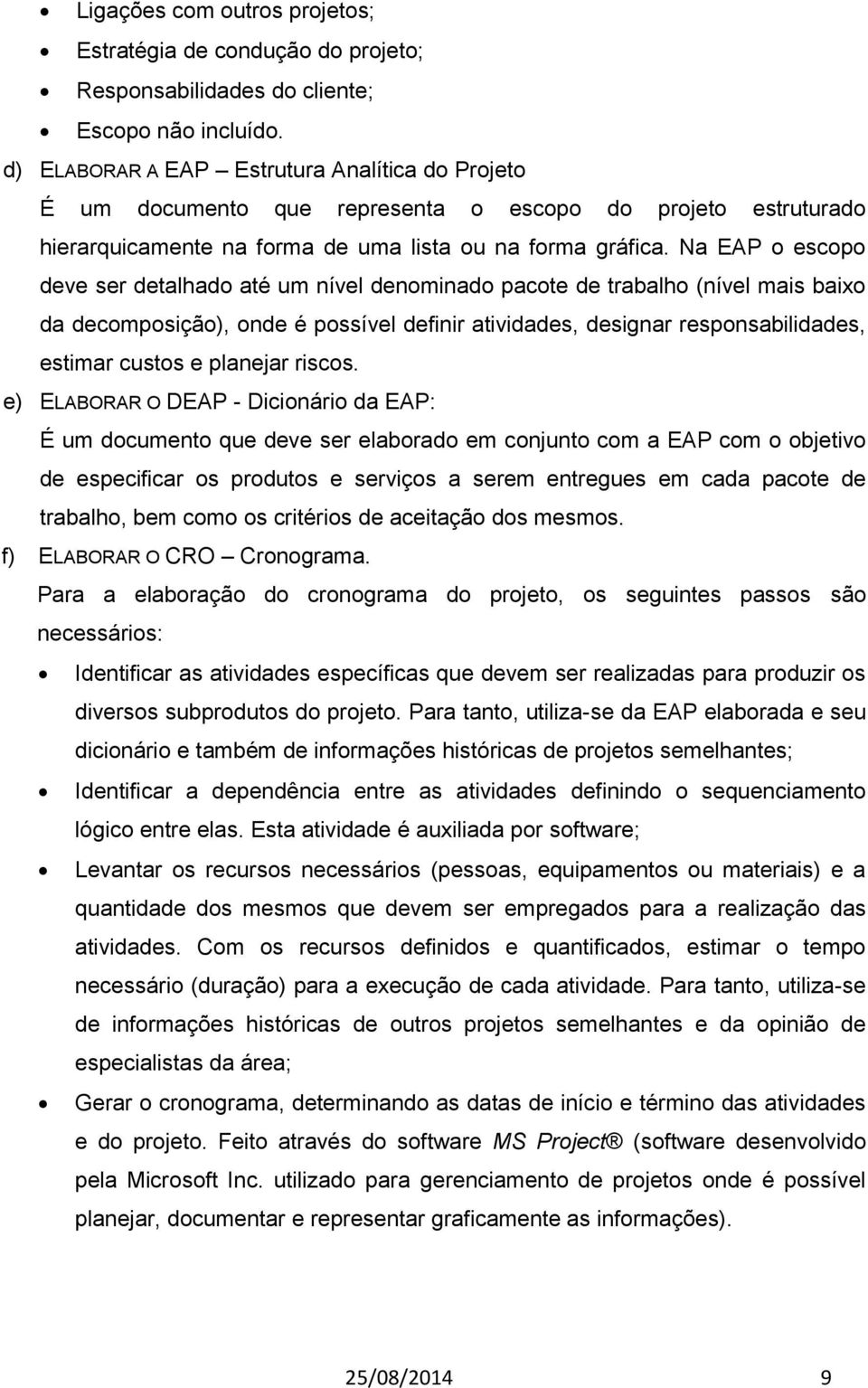 Na EAP o escopo deve ser detalhado até um nível denominado pacote de trabalho (nível mais baixo da decomposição), onde é possível definir atividades, designar responsabilidades, estimar custos e