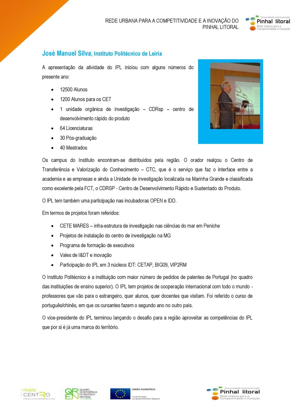 O orador realçou o Centro de Transferência e Valorização do Conhecimento CTC, que é o serviço que faz o interface entre a academia e as empresas e ainda a Unidade de investigação localizada na