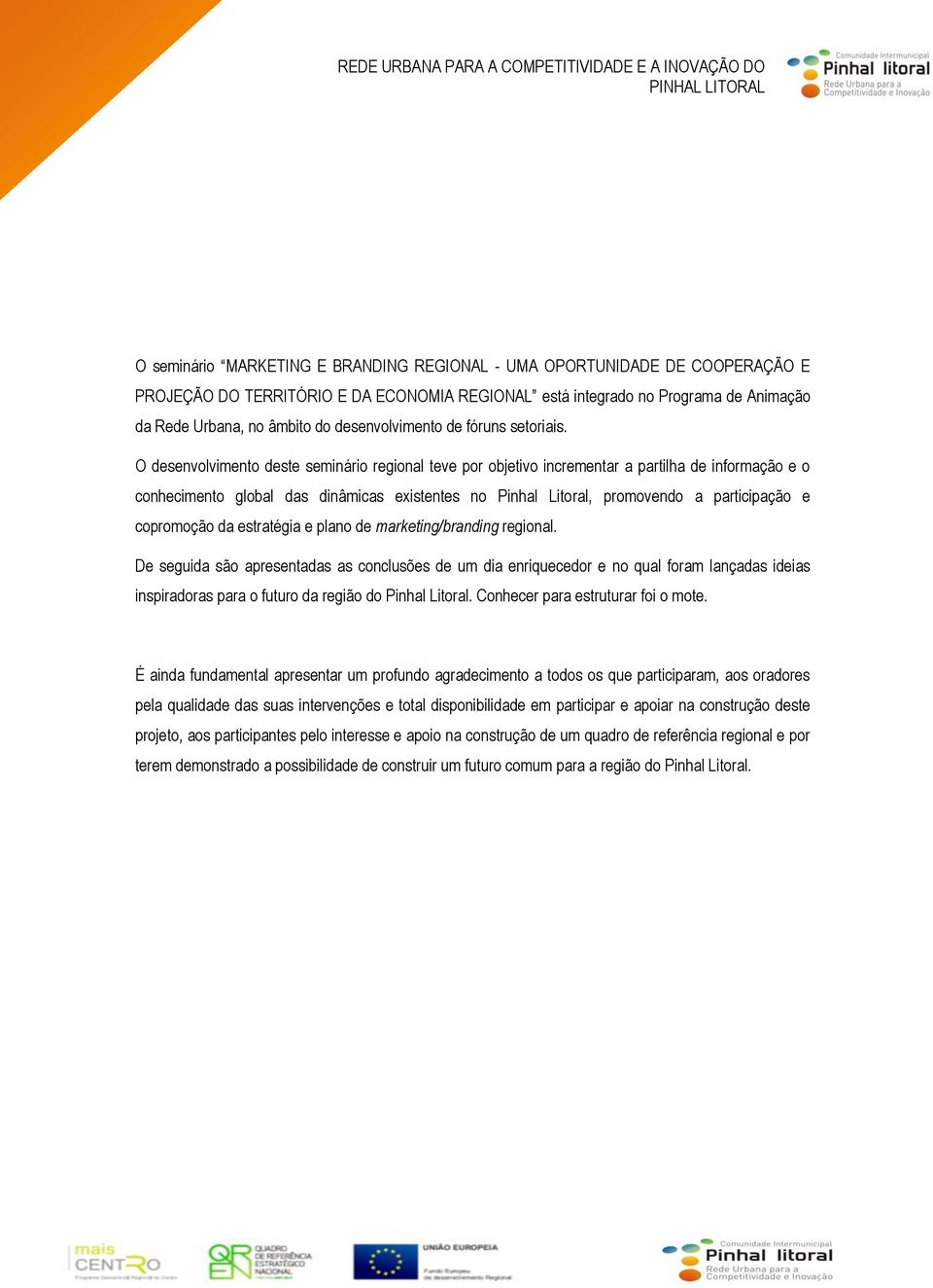 O desenvolvimento deste seminário regional teve por objetivo incrementar a partilha de informação e o conhecimento global das dinâmicas existentes no Pinhal Litoral, promovendo a participação e