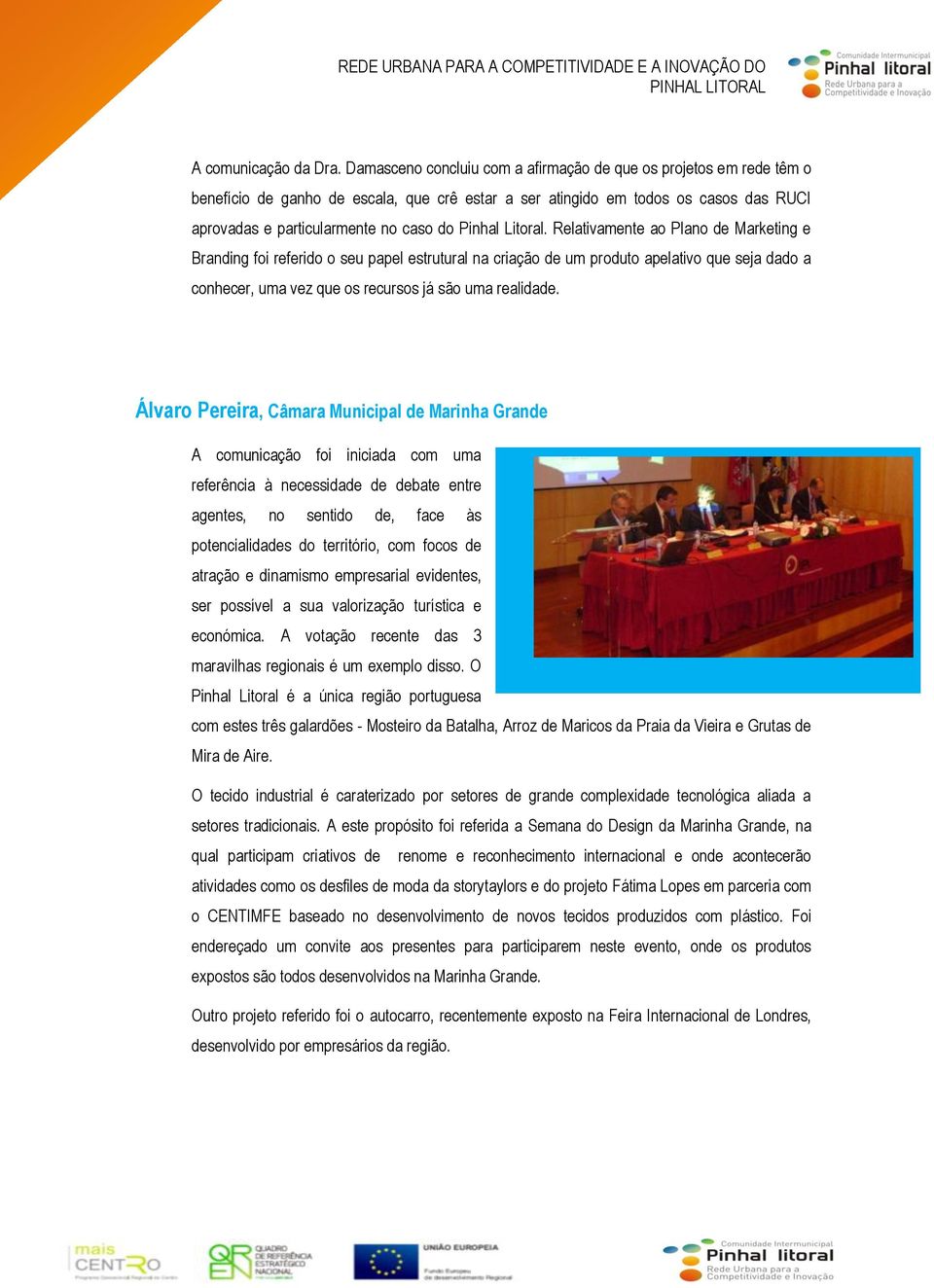 Litoral. Relativamente ao Plano de Marketing e Branding foi referido o seu papel estrutural na criação de um produto apelativo que seja dado a conhecer, uma vez que os recursos já são uma realidade.