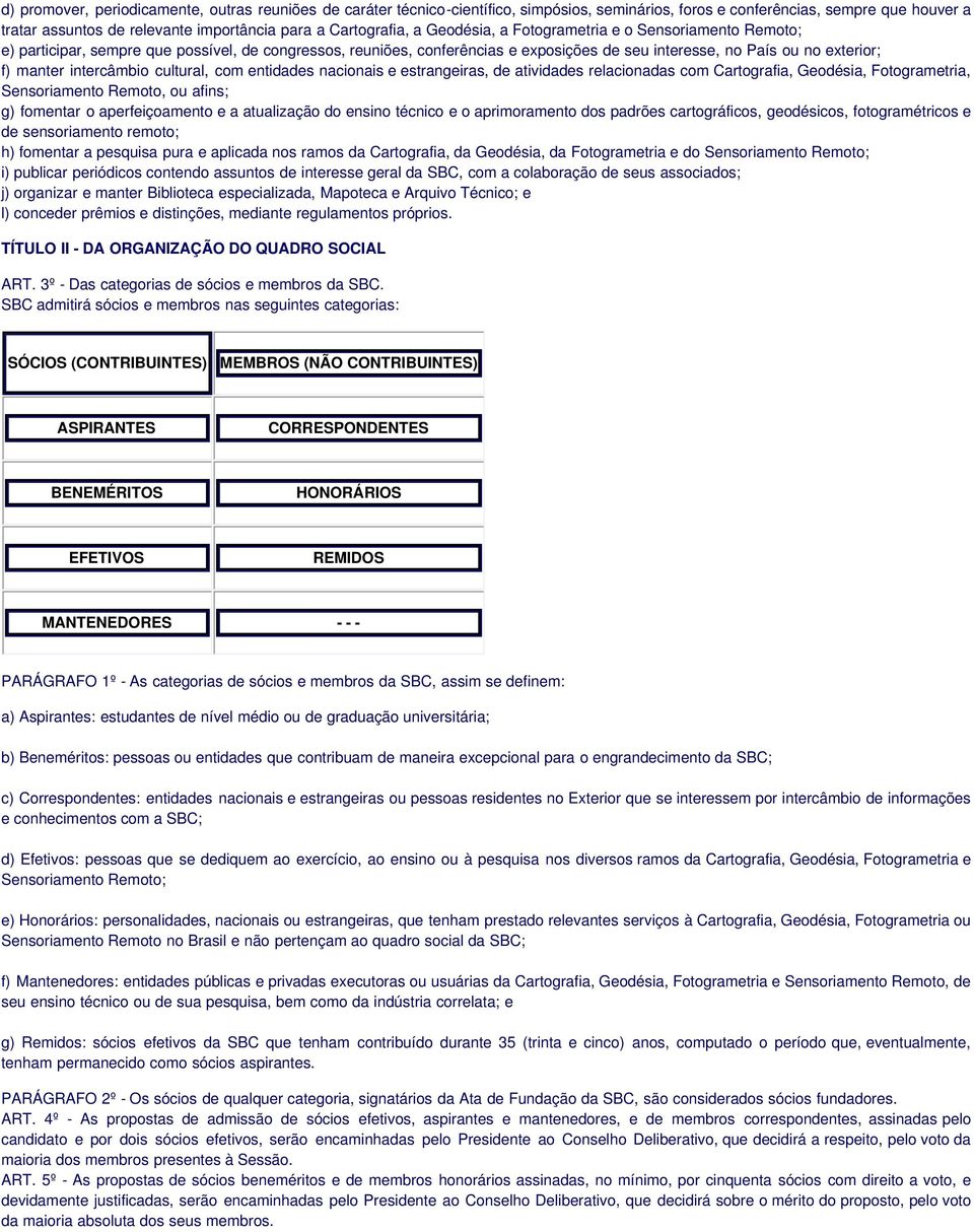 manter intercâmbio cultural, com entidades nacionais e estrangeiras, de atividades relacionadas com Cartografia, Geodésia, Fotogrametria, Sensoriamento Remoto, ou afins; g) fomentar o aperfeiçoamento