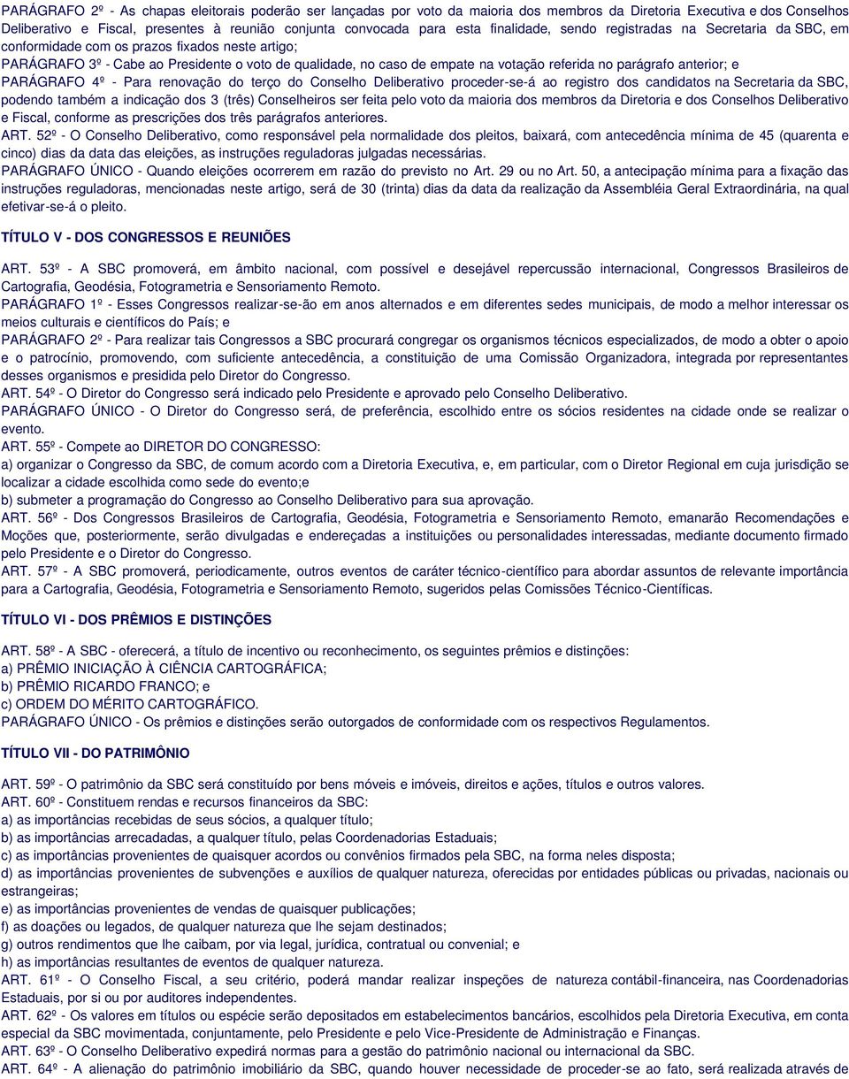 parágrafo anterior; e PARÁGRAFO 4º - Para renovação do terço do Conselho Deliberativo proceder-se-á ao registro dos candidatos na Secretaria da SBC, podendo também a indicação dos 3 (três)